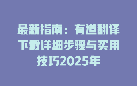 最新指南：有道翻译下载详细步骤与实用技巧2025年 二