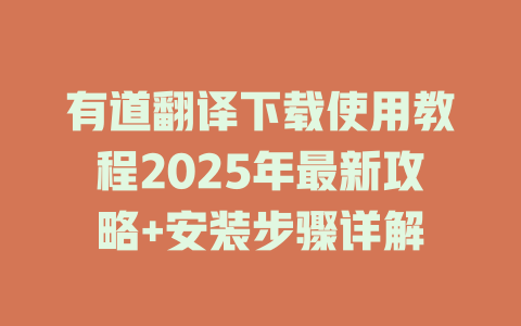 有道翻译下载使用教程2025年最新攻略+安装步骤详解 二