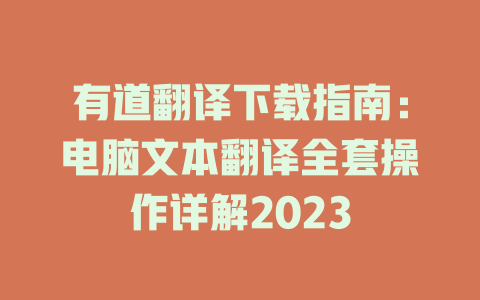 有道翻译下载指南：电脑文本翻译全套操作详解2023 二