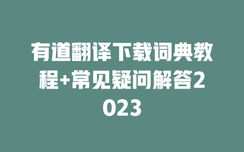 有道翻译下载词典教程+常见疑问解答2023 二
