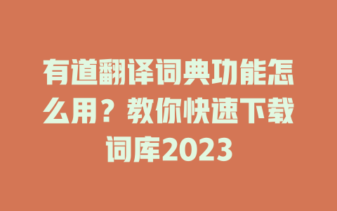 有道翻译词典功能怎么用？教你快速下载词库2023 二