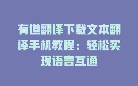 有道翻译下载文本翻译手机教程：轻松实现语言互通 二