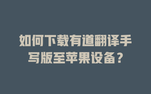 如何下载有道翻译手写版至苹果设备？ 二