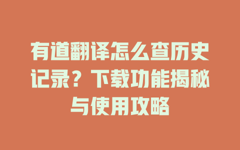 有道翻译怎么查历史记录？下载功能揭秘与使用攻略 二