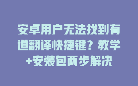 安卓用户无法找到有道翻译快捷键？教学+安装包两步解决 二
