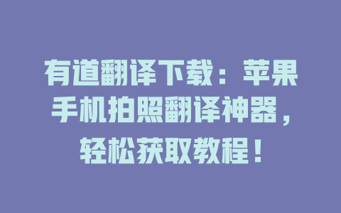 有道翻译下载：苹果手机拍照翻译神器，轻松获取教程！ 二