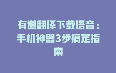 有道翻译下载语音：手机神器3步搞定指南 二