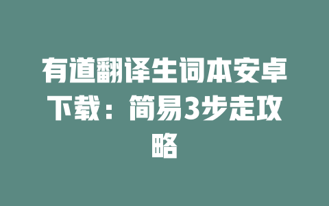 有道翻译生词本安卓下载：简易3步走攻略 二
