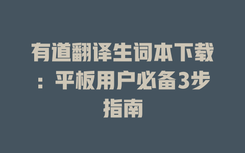 有道翻译生词本下载：平板用户必备3步指南 二