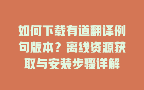 如何下载有道翻译例句版本？离线资源获取与安装步骤详解 二