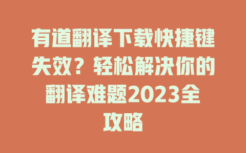 有道翻译下载快捷键失效？轻松解决你的翻译难题2023全攻略 二