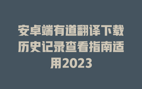 安卓端有道翻译下载历史记录查看指南适用2023 二