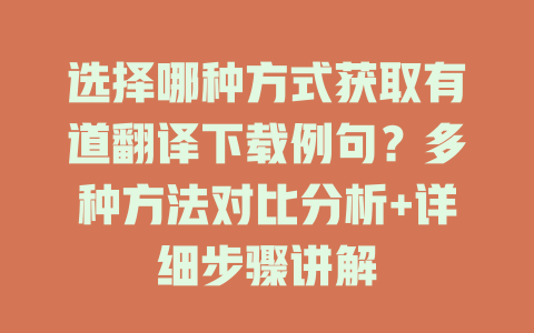 选择哪种方式获取有道翻译下载例句？多种方法对比分析+详细步骤讲解 二