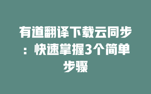 有道翻译下载云同步：快速掌握3个简单步骤 二