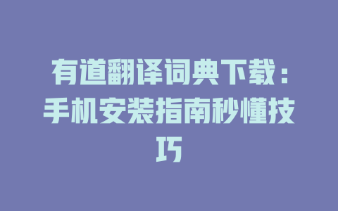 有道翻译词典下载：手机安装指南秒懂技巧 二