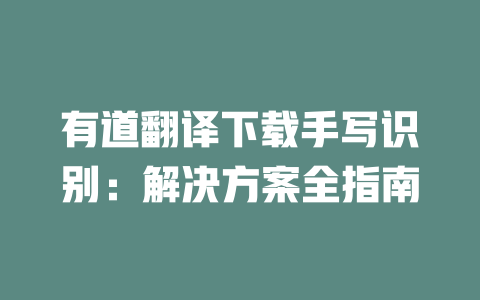 有道翻译下载手写识别：解决方案全指南 二