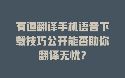 有道翻译手机语音下载技巧公开能否助你翻译无忧？ 二