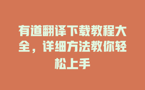 有道翻译下载教程大全，详细方法教你轻松上手 二