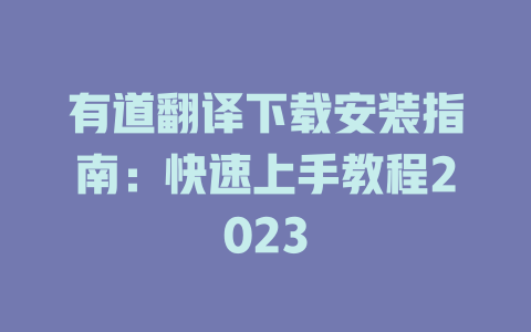 有道翻译下载安装指南：快速上手教程2023 二