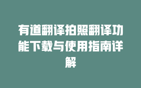 有道翻译拍照翻译功能下载与使用指南详解 二