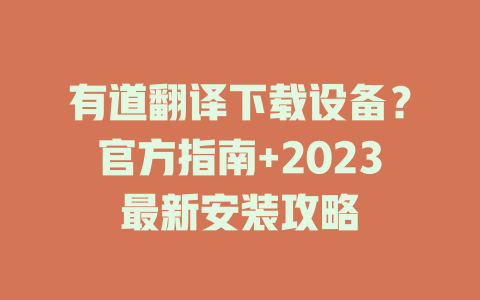 有道翻译下载设备？官方指南+2023最新安装攻略 二