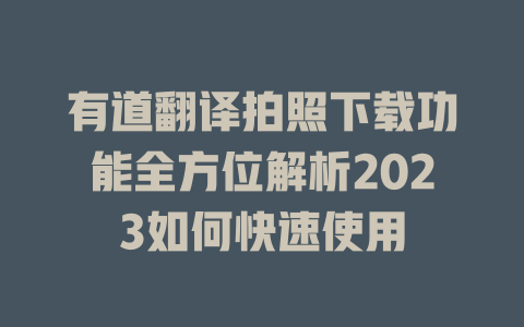 有道翻译拍照下载功能全方位解析2023如何快速使用 二