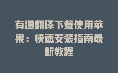 有道翻译下载使用苹果：快速安装指南最新教程 二