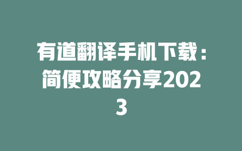 有道翻译手机下载：简便攻略分享2023 二