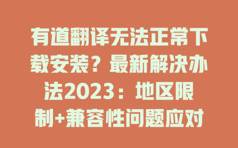 有道翻译无法正常下载安装？最新解决办法2023：地区限制+兼容性问题应对策略 二